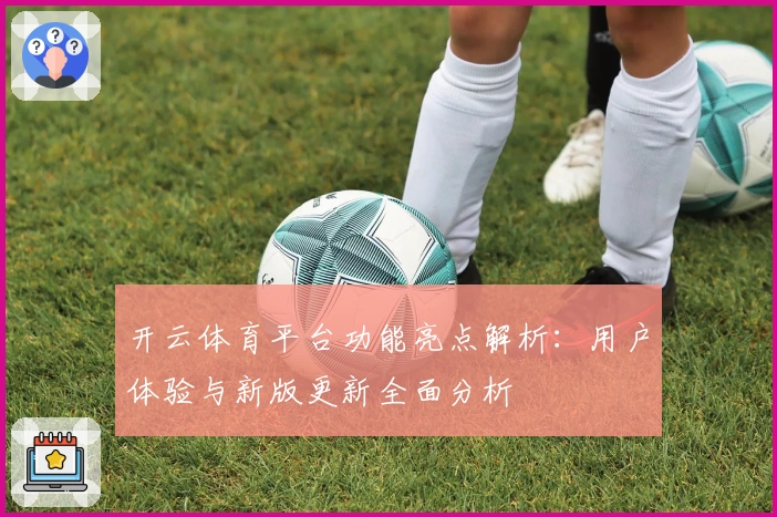 开云体育平台功能亮点解析：用户体验与新版更新全面分析