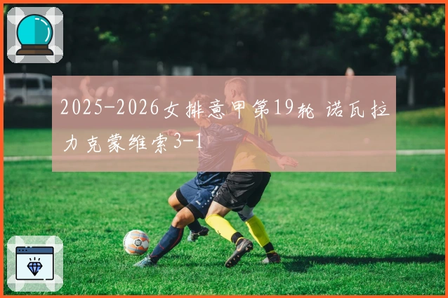 2025-2026女排意甲第19轮 诺瓦拉力克蒙维索3-1