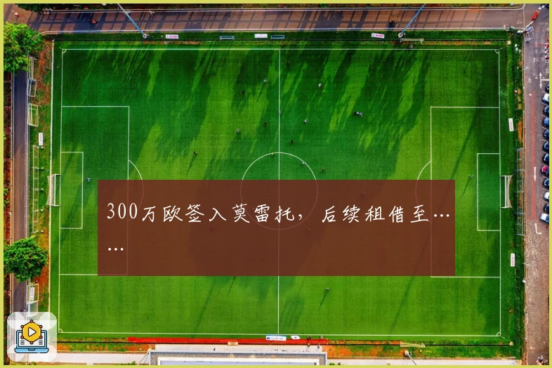 300万欧签入莫雷托，后续租借至……