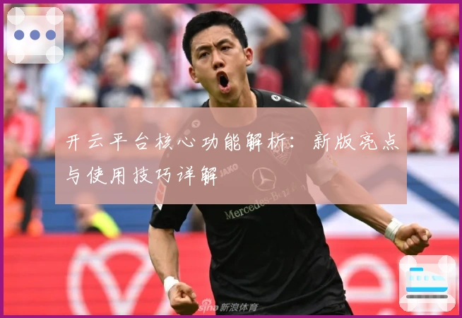 开云平台核心功能解析：新版亮点与使用技巧详解